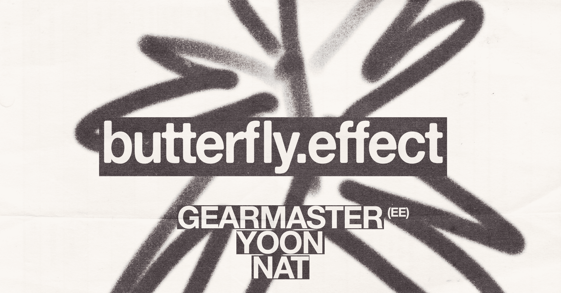 Butterfly Effect w/ GEARMASTER, NAT, YOON